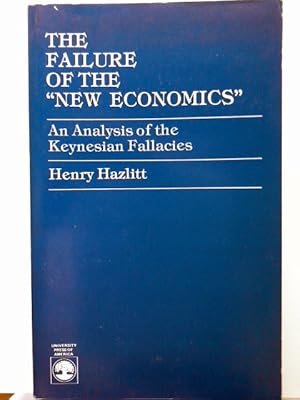 The Failure of the New Economics: An Analysis of the Keynesian Fallacies by Henry Hazlitt (1983-1...