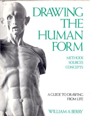 Drawing the Human Form Methods, Sources, Concepts a Guide to Drawing from Life