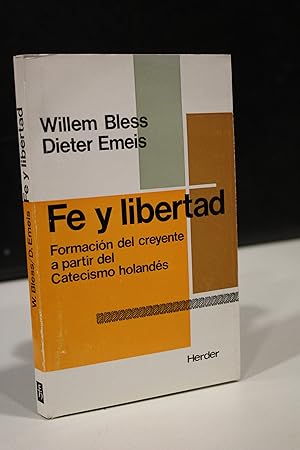 Fe y Libertad. Formación del creyente a partir del catecismo Holandés.- Bless, Willem. ; Emeis, D...