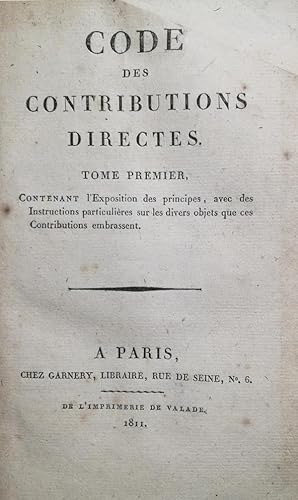 Code des contributions directes. Tome premier Tome premier, contenant l'exposition des principes,...