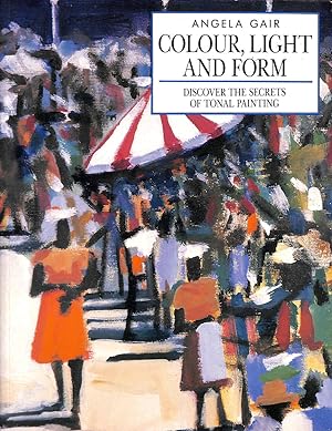 Seller image for Colour, Light and Form: Discover the Secrets of Tonal Painting for sale by M Godding Books Ltd