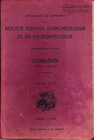 Documents et rapports de la Société Royale d'Archéologie et de Paléontologie de Charleroi. Tome XLV.