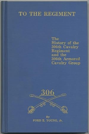 Seller image for To the Regiment. The History of the 306th Cavalry Regiment and the 306th Armored Cavalry Group for sale by Between the Covers-Rare Books, Inc. ABAA