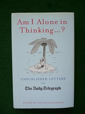 Imagen del vendedor de Am I Alone in Thinking.? Unpublished Letters To The Daily Telegraph a la venta por Shelley's Books