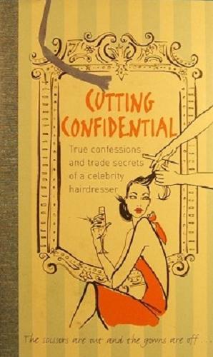 Seller image for Cutting Confidential: True Confessions And Trade Secrets Of A Celebrity Hairdresser for sale by Marlowes Books and Music