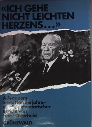 "Ich gehe nicht leichten Herzens ." : Adenauers letzte Kanzlerjahre: ein dokumentar. Bericht (SIG...