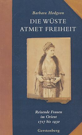Die Wüste atmet Freiheit : reisende Frauen im Orient 1717 bis 1930. Aus dem Engl. von Brigitte Be...