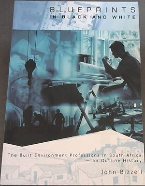 Blueprints in Black and White : The Built Environment Professions in South Africa - an Outline Hi...