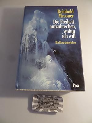 Die Freiheit aufzubrechen, wohin ich will. Ein Bergsteigerleben.