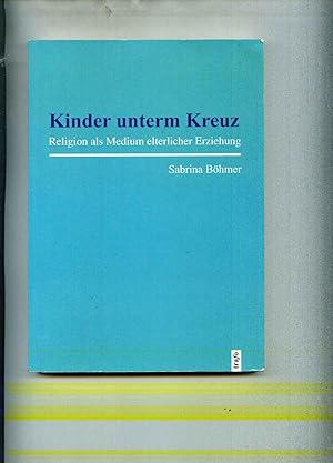 Bild des Verkufers fr Kinder unterm Kreuz. Religion als Medium elterlicher Erziehung zum Verkauf von Klaus Kreitling