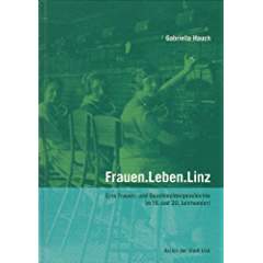 Frauen.Leben.Linz. Eine Frauen- und Geschlechtergeschichte im 19. und 20. Jahrhundert. Historisch...