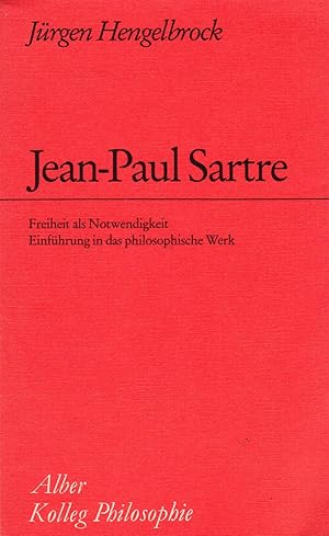 Jean-Paul Sartre. Freihet als Notwendigkeit. Einführung in das philosophische Werk