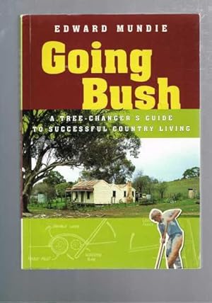 Seller image for Going Bush: A Tree-changer's Guide to Successful Country Living for sale by Berry Books