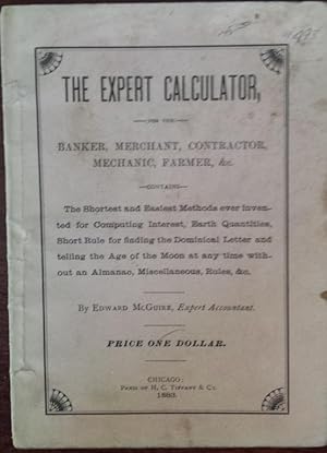 The Expert Calculator for the Banker, Merchant, Contractor, Mechanic, Farmer, &c. Contains the Sh...