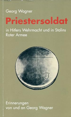 Bild des Verkufers fr Priestersoldat in Hitlers Wehrmacht und in Stalins Roter Armee. Erinnerungen von und an Georg Wagner. zum Verkauf von Online-Buchversand  Die Eule