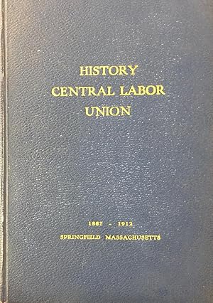 History Of The Central Labor Union Of Springfield, Mass. With Some Of The Pioneers: Brief Sketche...