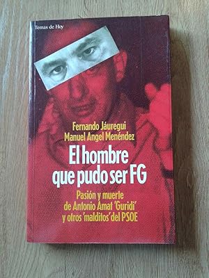 Imagen del vendedor de EL HOMBRE QUE PUDO SER FG. PASIN Y MUERTE DE ANTONIO AMAT "GURIDI" Y OTROS "MALDITOS" DEL PSOE a la venta por Itziar Arranz Libros & Dribaslibros