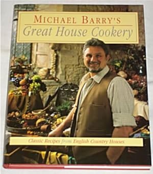 Michael Barry's Great House Cookery - Classic Recipes from English Country