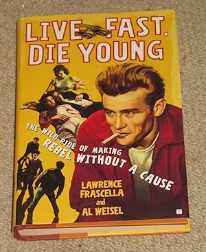 Live Fast, Die Young - The Wild Ride of Making Rebel Without a Cause