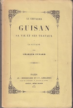 Le Chevalier Guisan, sa vie et ses travaux à la Guyane.