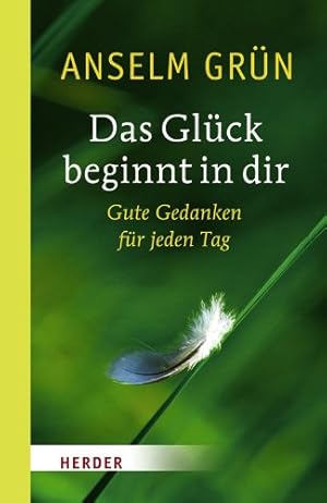 Das Glück beginnt in dir : gute Gedanken für jeden Tag. Ausgew. und hrsg. von Ludger Hohn-Morisch