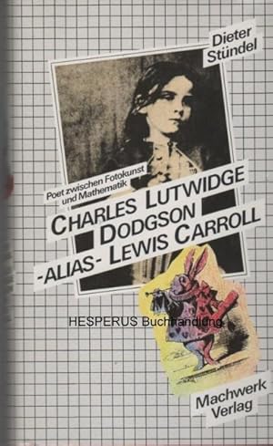 Charles Lutwidge Dodgson alias Lewis Carroll. Poet zwischen Mathematik u. Fotokunst. Dieter Stündel