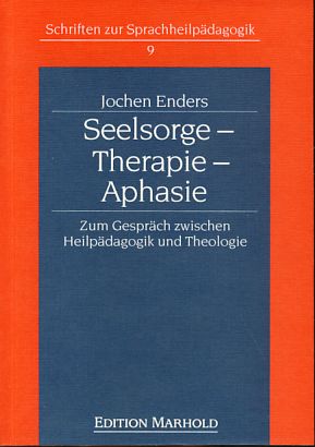 Seelsorge - Therapie - Aphasie. Zum Gespräch zwischen Heilpädagogik und Theologie. Schriften zur ...
