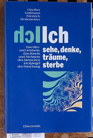 Bild des Verkufers fr Ich: sehe, denke, trume, sterbe. Sechs Aufstze ber das Hier- und Jetztsein, das Sosein und Nichtsein des Menschen und seiner Seele im Spiegel der naturwissenschaftlichen psychologischen Forschung ; Mit einem Vorwort, fnf Zwischentexten und einem Epilog. zum Verkauf von Baues Verlag Rainer Baues 