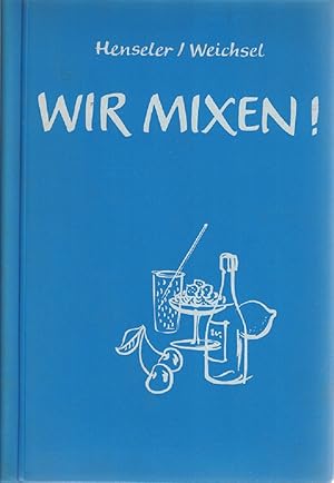 Wir Mixen ! Anleitung zur Herstellung von alkoholhaltigen und alkoholfreien Mischgetränken.