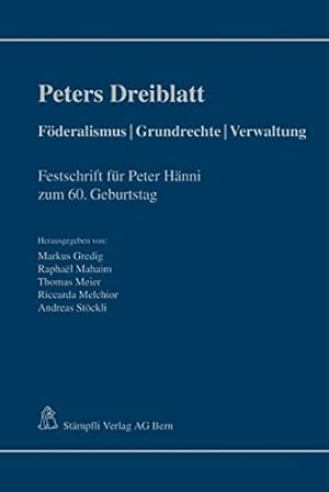 Peters Dreiblatt: Föderalismus | Grundrechte | Verwaltung: Festschrift für Peter Hänni zum 60. Ge...