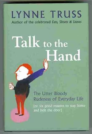 Talk to the Hand The Utter Bloody Rudeness of Everyday Life [or six good reasons to stay at home ...