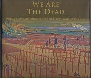 We Are the Dead. Poems and Paintings from the Great War, 1914-1918