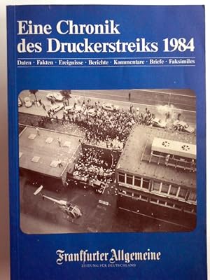 Eine Chronik des Druckerstreiks 1984. Daten, Fakten, Ereignisse, Berichte, Kommentare, Briefe, Fa...