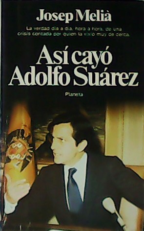 Bild des Verkufers fr As cay Adolfo Surez. La verdad da a da, hora a hora, de una crisis por quien la vivi muy de cerca. zum Verkauf von Librera y Editorial Renacimiento, S.A.