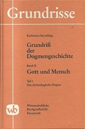 Grundriß der Dogmengeschichte. Band 2: Gott und Mensch, Teil 1: Das christliche Dogma.