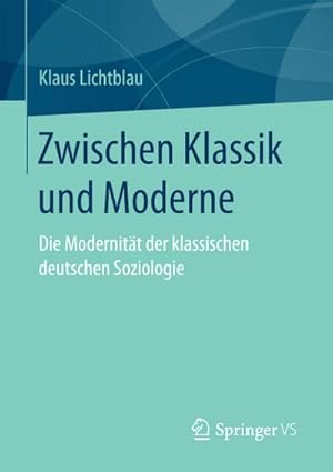 Bild des Verkufers fr Zwischen Klassik und Moderne : Die Modernitt der klassischen deutschen Soziologie zum Verkauf von AHA-BUCH GmbH