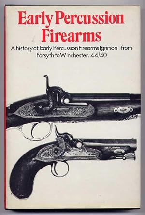 EARLY PERCUSSION FIREARMS: A History of Early Percussion Firearms Ignition - from Forsyth to Winc...