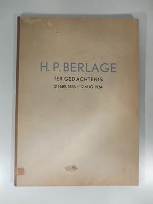 H. P. Berlage ter gedachtenis 21 febbr. 1856 - 12 aug. 1934