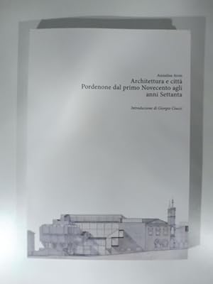 Bild des Verkufers fr Architettura e citta' Pordenone dal primo Novecento agli annti settanta zum Verkauf von Coenobium Libreria antiquaria