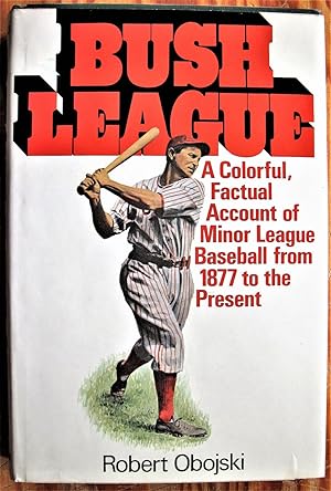 Bild des Verkufers fr Bush League. a Colorful Factual Account of Minor League Baseball From 1877 to the Present zum Verkauf von Ken Jackson