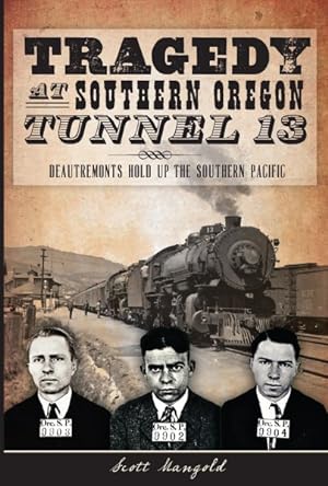 Bild des Verkufers fr Tragedy at Southern Oregon Tunnel 13 : Deautremonts Hold Up the Southern Pacific zum Verkauf von GreatBookPrices