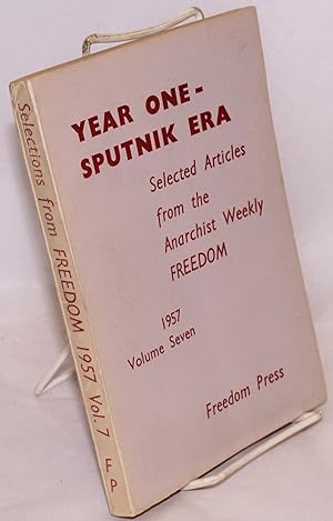 Seller image for Year one -- Sputnik era; selected articles from the anarchist weekly Freedom. Volume seven, 1957 for sale by Bolerium Books Inc.