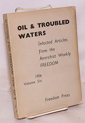 Seller image for Oil & troubled waters: selected articles from the anarchist weekly Freedom. Volume six, 1956 for sale by Bolerium Books Inc.