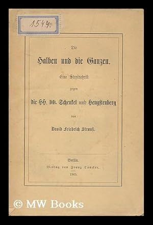 Seller image for Die Halben Und Die Ganzen : Eine Streitschrift Gegen Die HH. DD. Schenkel Und Hengstenberg / Von David Friedrich Strauss for sale by MW Books Ltd.