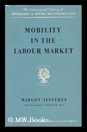 Seller image for Mobility in the Labour Market : Employment Changes in Battersea and Dagenham / by Margot Jefferys, with the Assistance of Winifred Moss ; Preface by Barbara Wooton for sale by MW Books Ltd.