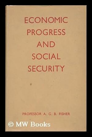 Image du vendeur pour Economic Progress and Social Security / by Allan G. B. Fisher mis en vente par MW Books Ltd.