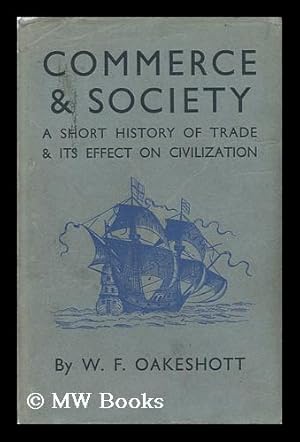 Seller image for Commerce [And] Society : a Short History of Trade and its Effects on Civilization / by W. F. Oakeshott for sale by MW Books Ltd.