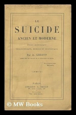 Seller image for Le Suicide Ancien Et Moderne; tude Historique, Philosophique, Morale Et Statistique, Par A. Legoyt for sale by MW Books