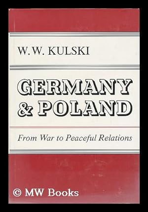 Seller image for Germany and Poland : from War to Peaceful Relations / W. W. Kulski for sale by MW Books