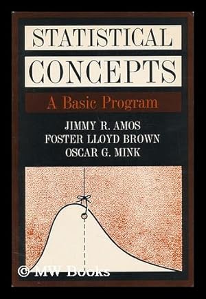 Image du vendeur pour Statistical Concepts : a Basic Program / by Jimmy Amos, Foster Lloyd Brown [And] Oscar G. Mink mis en vente par MW Books